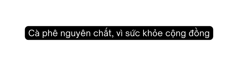 Cà phê nguyên chất vì sức khỏe cộng đồng
